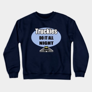 Truckies do it all night | truck driver; trucker; funny; gift for him; gift for trucker; gift for truck driver; truck driving; Crewneck Sweatshirt